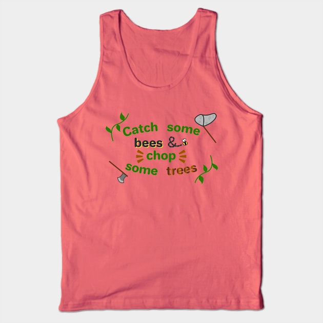 Catch some bees and chop some trees Tank Top by ConnieCookiee